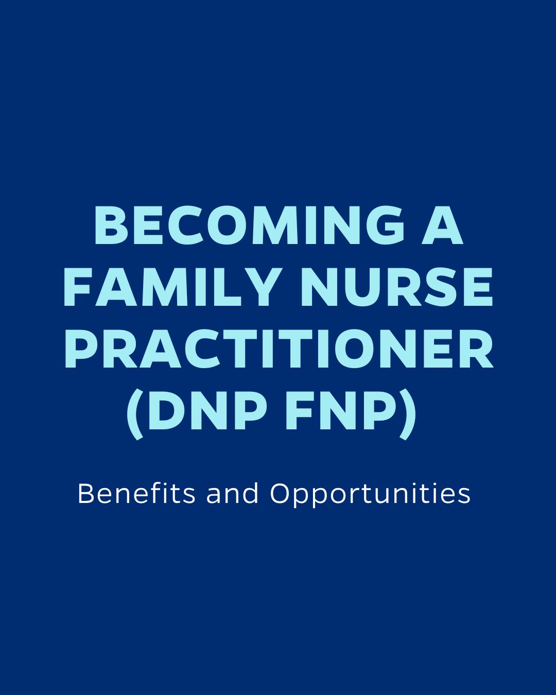 BECOMING A FAMILY NURSE PRACTITIONER (DNP FNP)
Benefits and Opportunities
